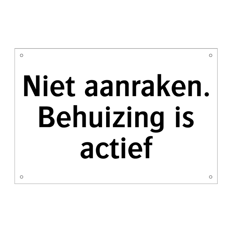 Niet aanraken. Behuizing is actief