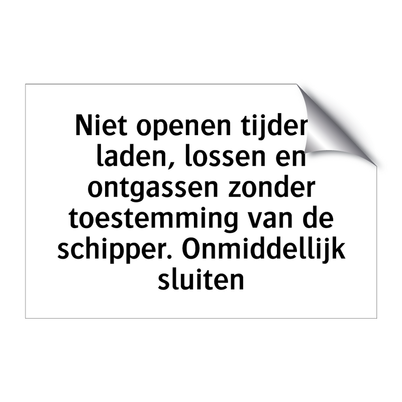 Niet openen tijdens laden, lossen en ontgassen zonder toestemming van de schipper. Onmiddellijk sluiten