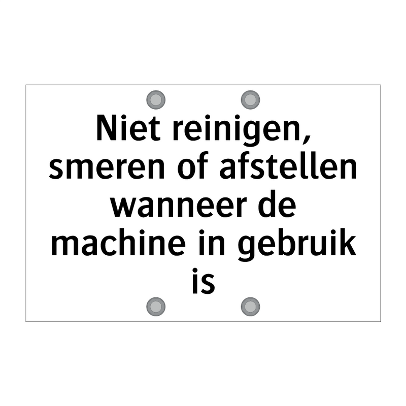 Niet reinigen, smeren of afstellen wanneer de machine in gebruik is