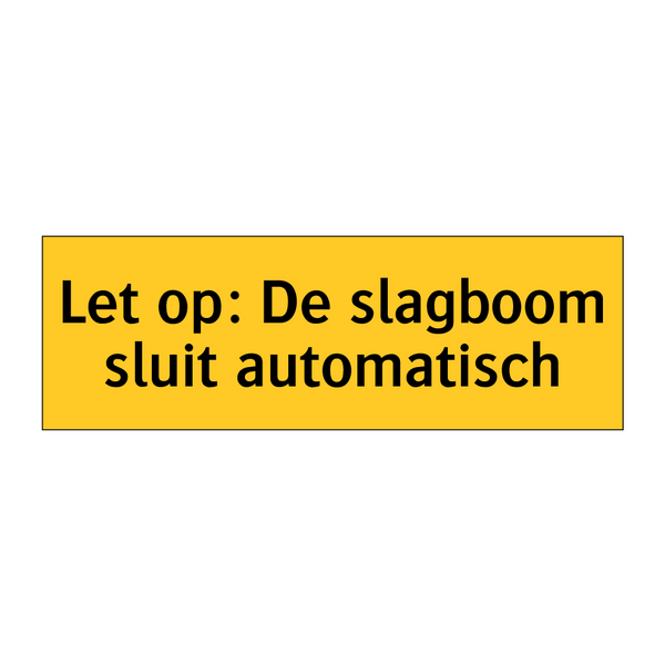 Let op: De slagboom sluit automatisch & Let op: De slagboom sluit automatisch