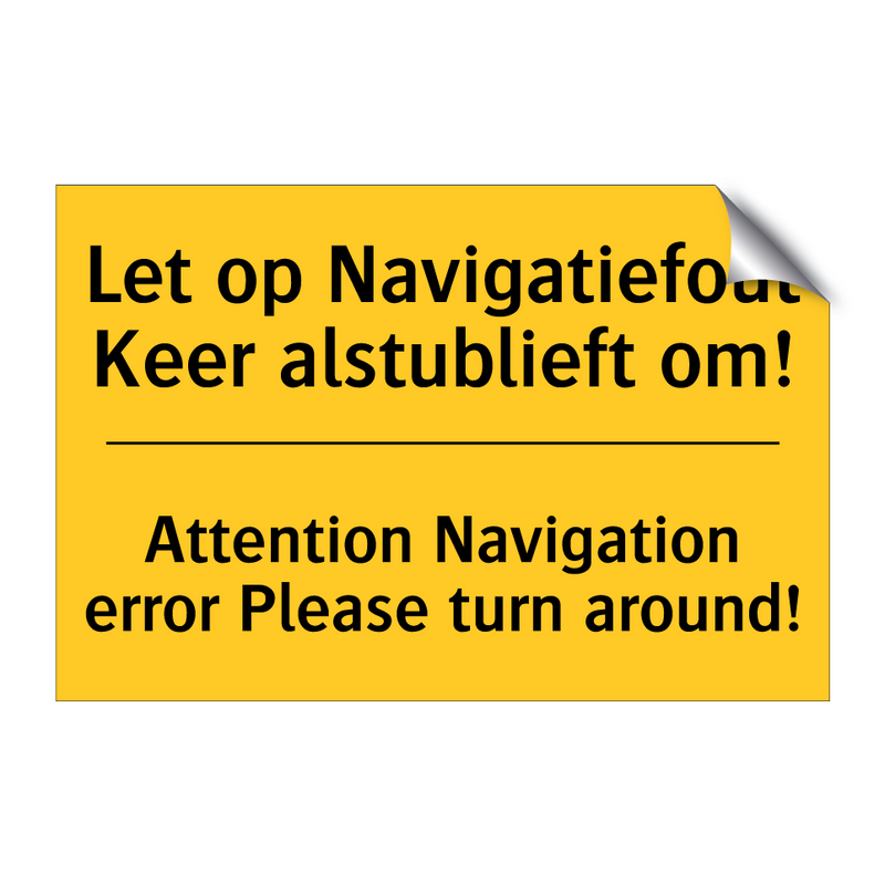 Let op Navigatiefout Keer alstublieft om! - Attention Navigation error Please turn around!