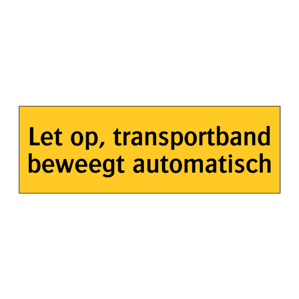 Let op, transportband beweegt automatisch & Let op, transportband beweegt automatisch