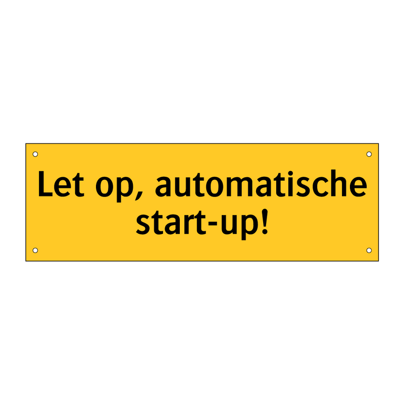 Let op, automatische start-up! & Let op, automatische start-up! & Let op, automatische start-up!