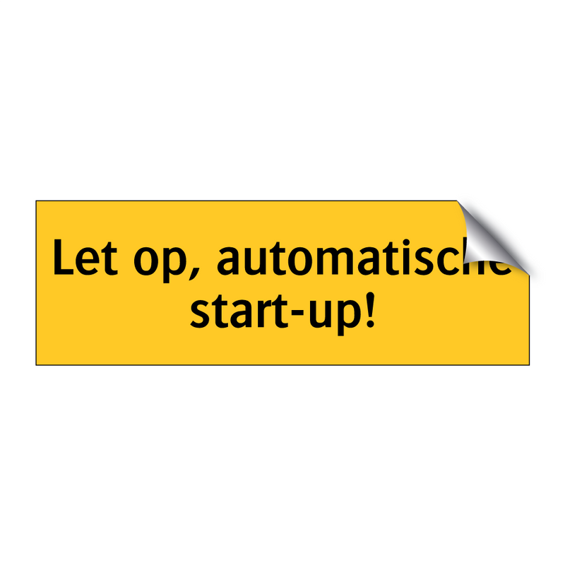 Let op, automatische start-up! & Let op, automatische start-up! & Let op, automatische start-up!