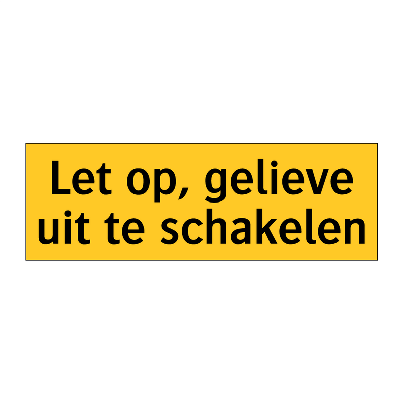 Let op, gelieve uit te schakelen & Let op, gelieve uit te schakelen