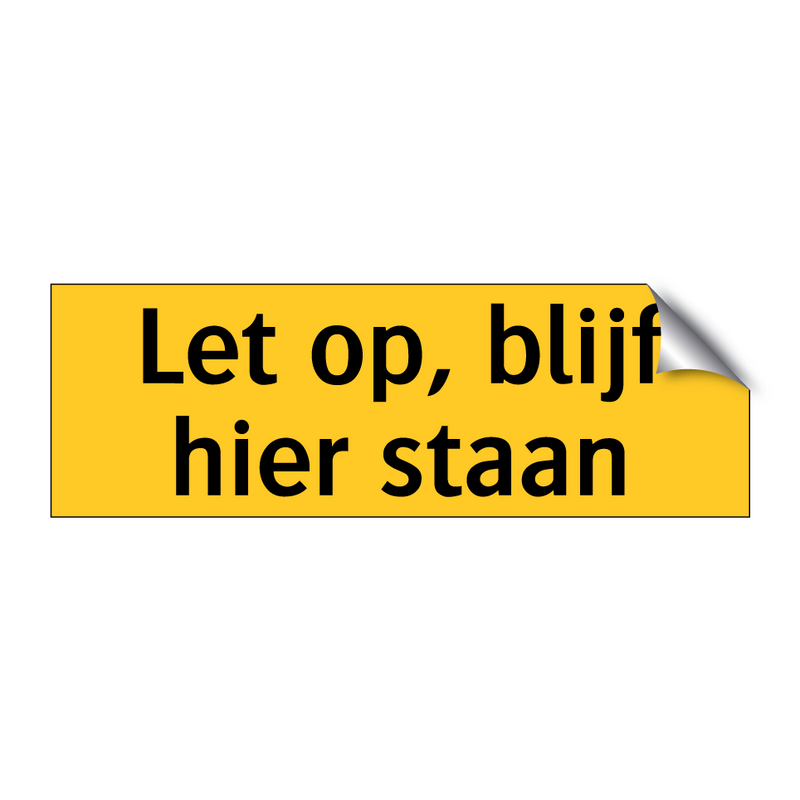 Let op, blijf hier staan & Let op, blijf hier staan & Let op, blijf hier staan