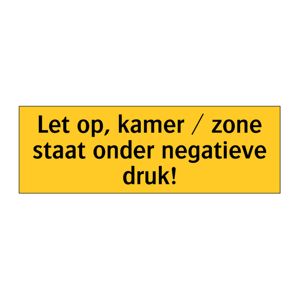 Let op, kamer / zone staat onder negatieve druk! & Let op, kamer / zone staat onder negatieve druk!