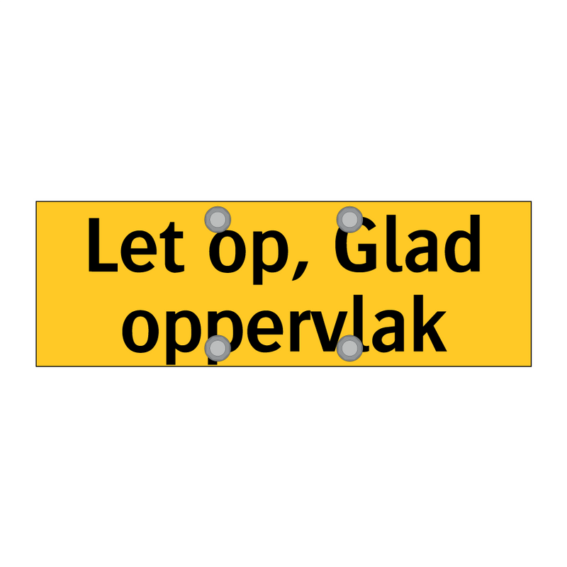 Let op, Glad oppervlak & Let op, Glad oppervlak & Let op, Glad oppervlak