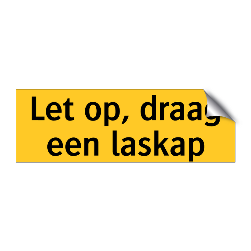 Let op, draag een laskap & Let op, draag een laskap & Let op, draag een laskap