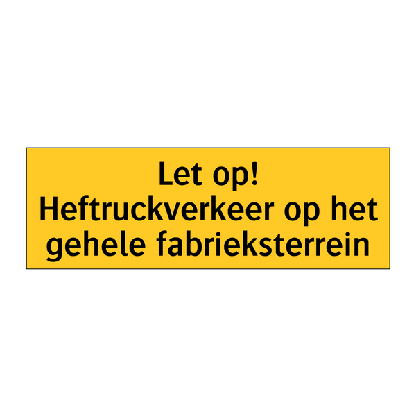 Let op! Heftruckverkeer op het gehele fabrieksterrein