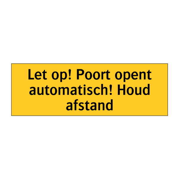 Let op! Poort opent automatisch! Houd afstand & Let op! Poort opent automatisch! Houd afstand