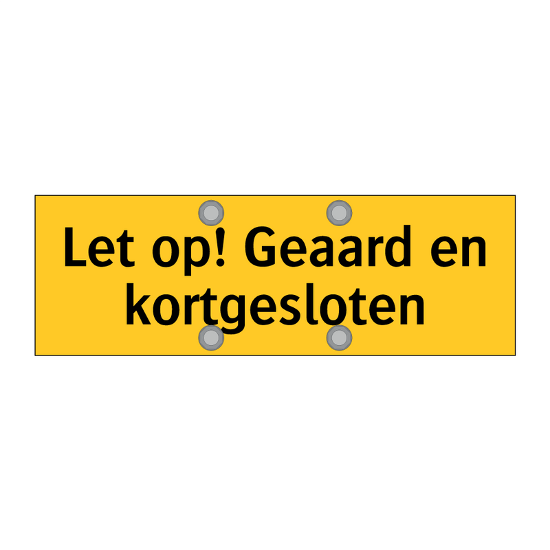 Let op! Geaard en kortgesloten & Let op! Geaard en kortgesloten & Let op! Geaard en kortgesloten