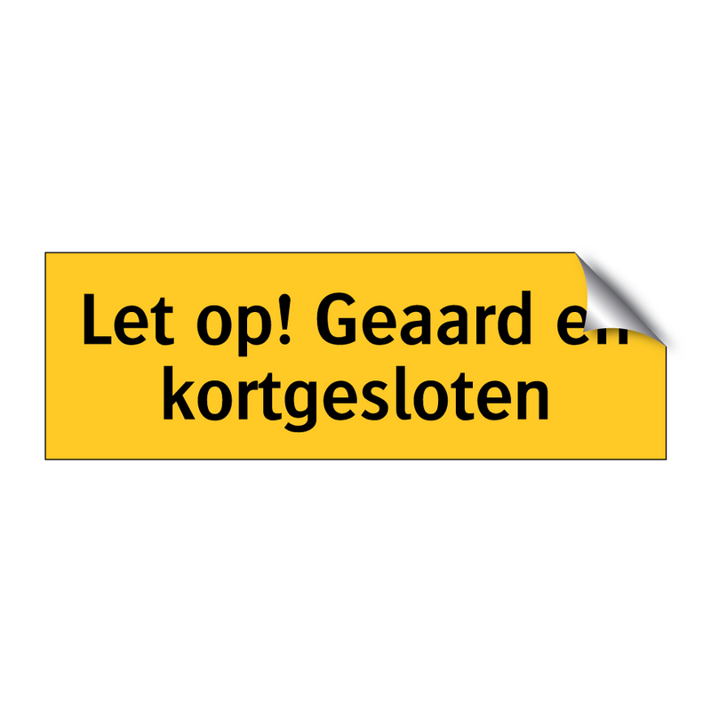 Let op! Geaard en kortgesloten & Let op! Geaard en kortgesloten & Let op! Geaard en kortgesloten