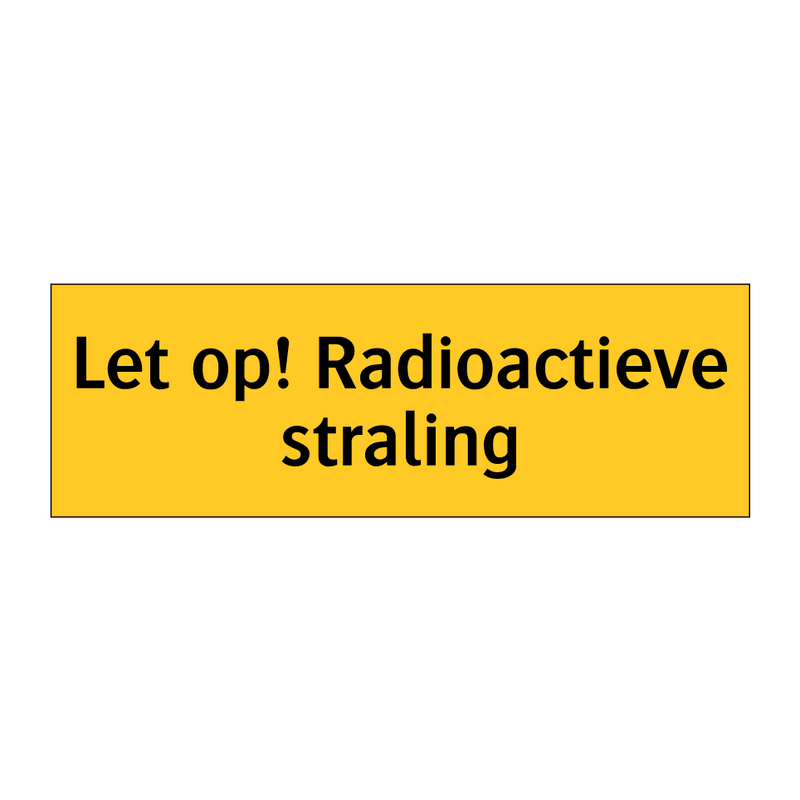 Let op! Radioactieve straling & Let op! Radioactieve straling & Let op! Radioactieve straling