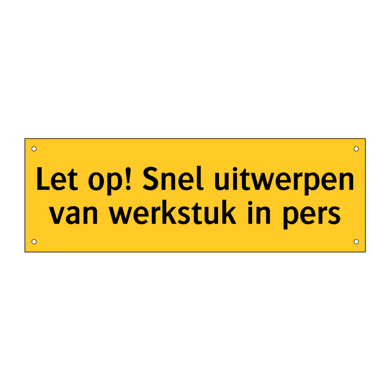 Let op! Snel uitwerpen van werkstuk in pers & Let op! Snel uitwerpen van werkstuk in pers